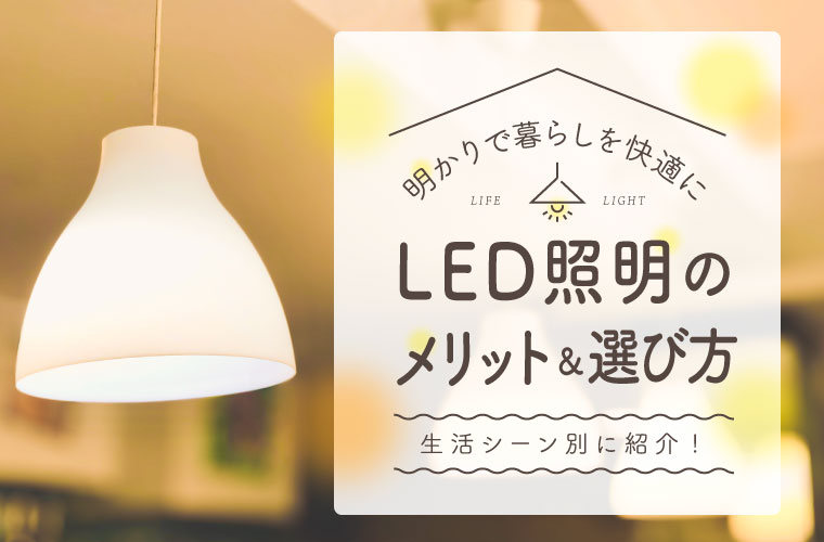 明かりで暮らしを快適に！LED照明のメリットとシーン別の使い方を紹介